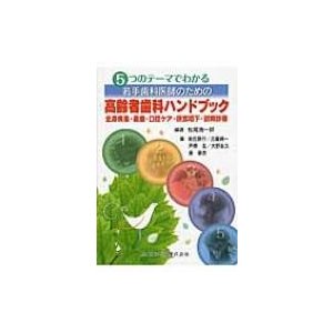 5つのテーマでわかる若手歯科医師のための高齢者歯科ハンドブック 全身疾患・義歯・口腔ケア・摂食嚥下・訪問診療