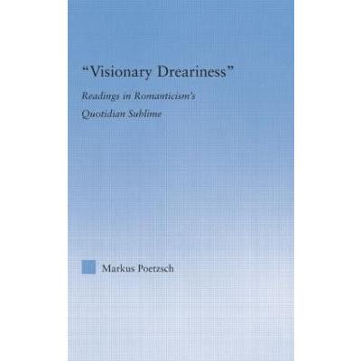 Visionary Dreariness: Readings in Romanticism's Quotidian Sublime