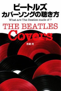  ビートルズ　カバーソングの聴き方 Ｗｈａｔ　ａｒｅ　Ｔｈｅ　Ｂｅａｔｌｅｓ　ｍａｄｅ　ｏｆ？／恩藏茂