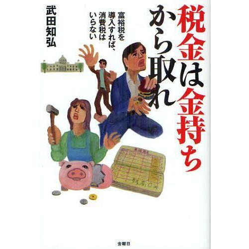 税金は金持ちから取れ 富裕税を導入すれば,消費税はいらない 武田知弘