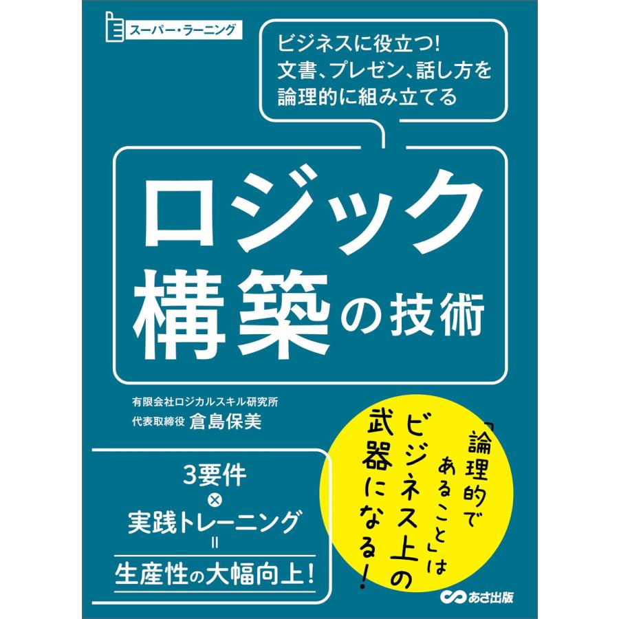 ビジネスに役立つ!文書、プレゼン、話し方を論理的に組み立てる ロジック構築の技術 (スーパー・ラーニング) 電子書籍版   著:倉島保美