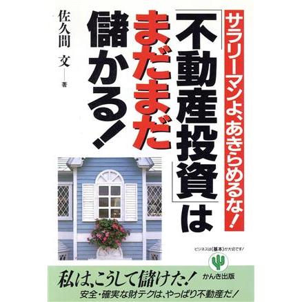 不動産投資はまだまだ儲かる！ サラリーマンよ、あきらめるな！／佐久間文