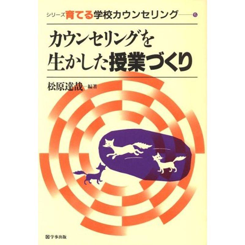 カウンセリングを生かした授業づくり (シリーズ育てる学校カウンセリング 5)