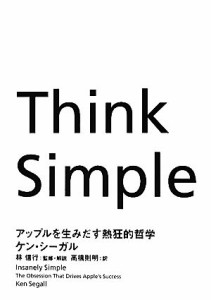  Ｔｈｉｎｋ　Ｓｉｍｐｌｅ アップルを生みだす熱狂的哲学／ケン・シーガル，林信行，高橋則明