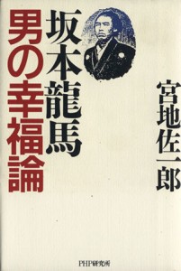  坂本龍馬　男の幸福論／宮地佐一郎(著者)