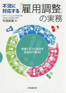 不況に対応する「雇用調整」の実務 労使トラブルを防ぎ自社内で解決! 布施直春