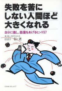  失敗を苦にしない人間（オトコ）ほど大きくなれる 自分に徹し、器量をあげるヒント９７／山口彰