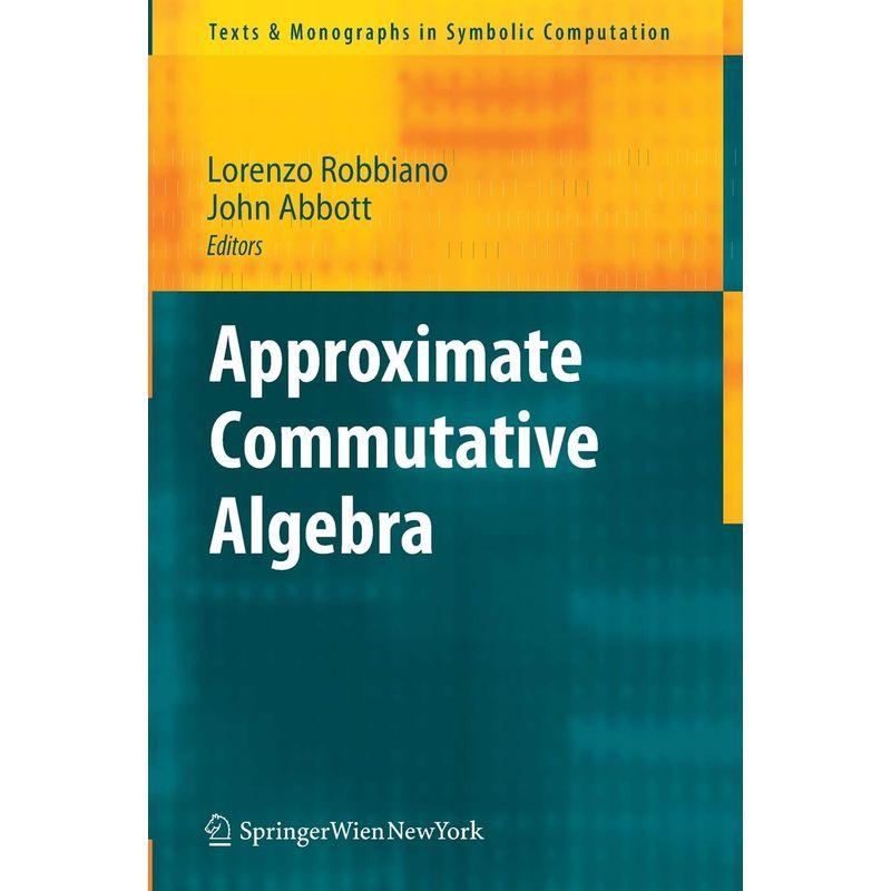 Approximate Commutative Algebra (Texts  Monographs in Symbolic Comput