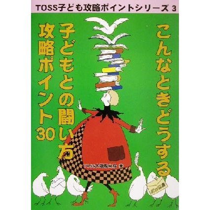 こんなときどうする　子どもとの闘い方攻略ポイント３０ ＴＯＳＳ子ども攻略ポイントシリーズ３／ＴＯＳＳ大阪風来坊(著者)