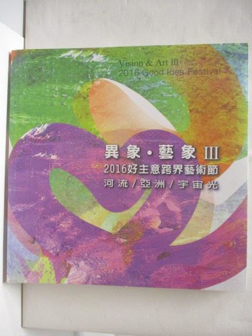 【書寶二手書T5／收藏_QMI】異象藝象III2016好主意跨界藝術節河流/亞洲/宇宙光