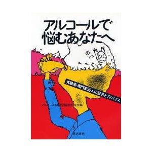 アルコールで悩むあなたへ　体験者・専門家55人の証言とアドバイス　アルコール問題全国市民協会 編