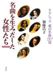  名曲を生みだした女性たち クラシック愛の名曲２０選 ＣＤ　ＢＯＯＫ／加藤浩子