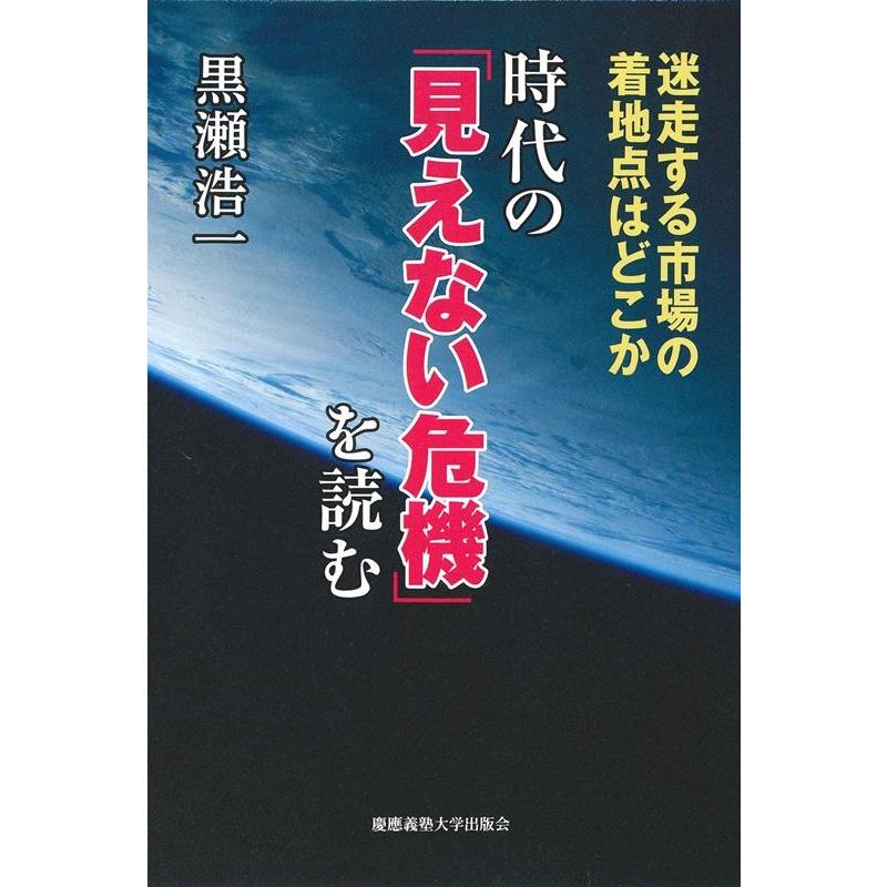 時代の 見えない危機 を読む 迷走する市場の着地点はどこか 黒瀬浩一