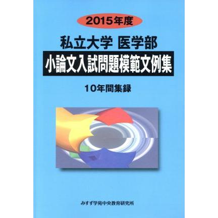 私立大学　医学部　小論文入試問題模範文例集(２０１５年度) １０年間集録／みすず学苑中央教育研究所(著者)