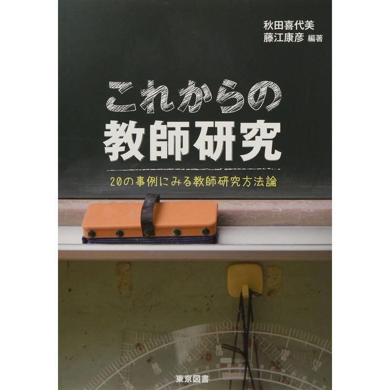 これからの教師研究?２０の事例にみる教師研究方法論