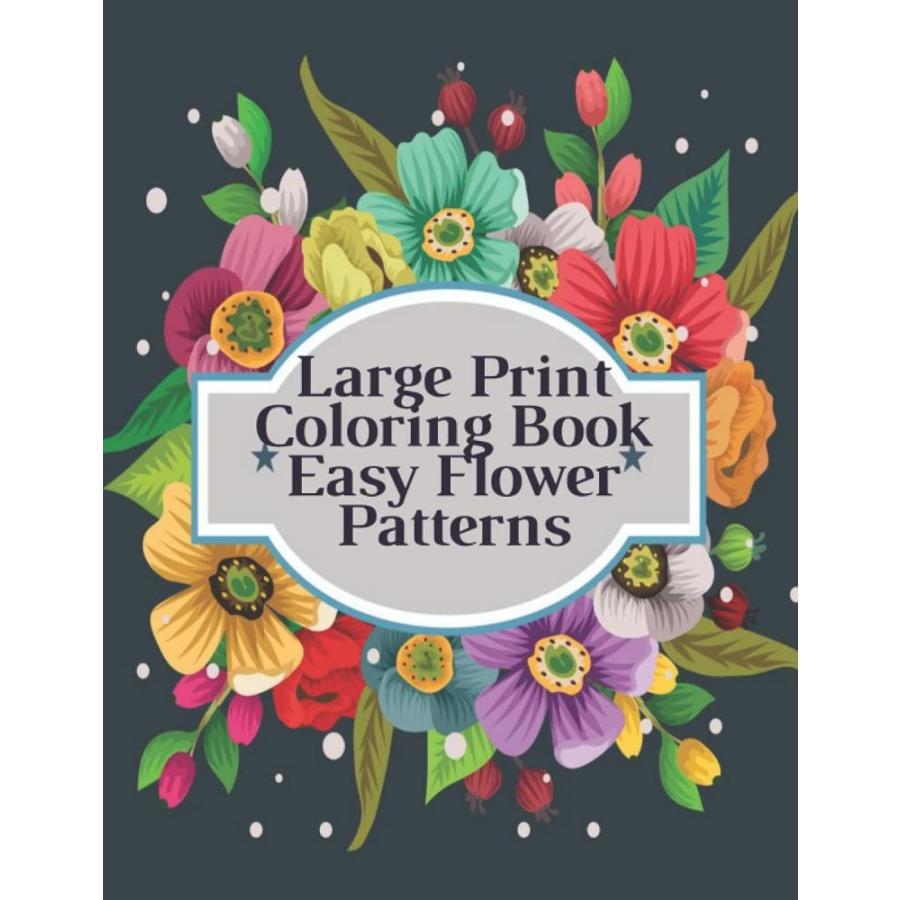 Large Print Coloring Book Easy Flower Patterns: An Adult Coloring Book with