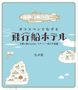 ガラスペンでなぞる飛行船ホテル 手紙に添えるのは、スプーン一杯の不思議 九ポ堂