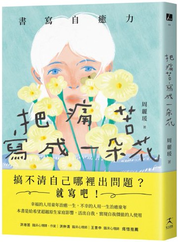 把痛苦寫成一朵花（書寫自癒力，寫開心靈之眼，看見內心傷痛）【城邦讀書花園】