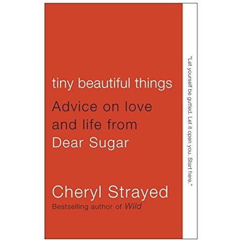 Tiny Beautiful Things: Advice on Love and Life from Dear Sugar