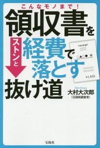 こんなモノまで 領収書をストンと経費で落とす抜け道 大村大次郎