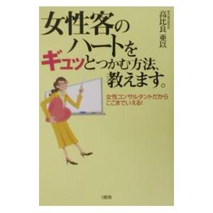 女性客のハートをギュッとつかむ方法、教えます。／高比良亜以