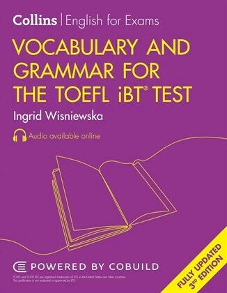 Collins English for Exams: Vocabulary and Grammar for the TOEFL iBT Test 3/e (Audio available online)  Ingrid Wisniewska  Collins Learning