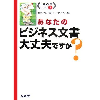 あなたのビジネス文書大丈夫ですか？ 仕事のツボシリーズ１／冨永敦子，ハーティネス