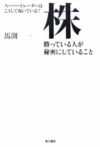  スーパートレーダーはこうして稼いでいる！！株　勝っている人が秘密にしていること／馬渕一