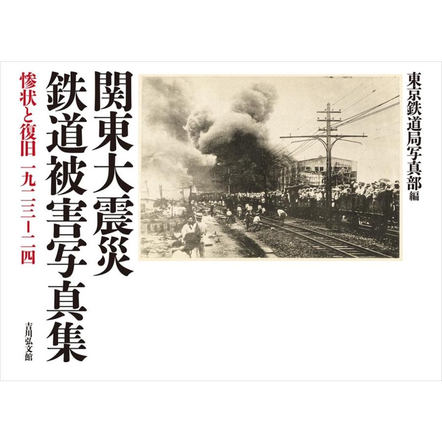 関東大震災鉄道被害写真集 惨状と復旧一九二三-二四 新装版 東京鉄道局写真部