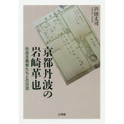 京都丹波の岩崎革也 社会主義者たちとの交流／芦田丈司(著者)