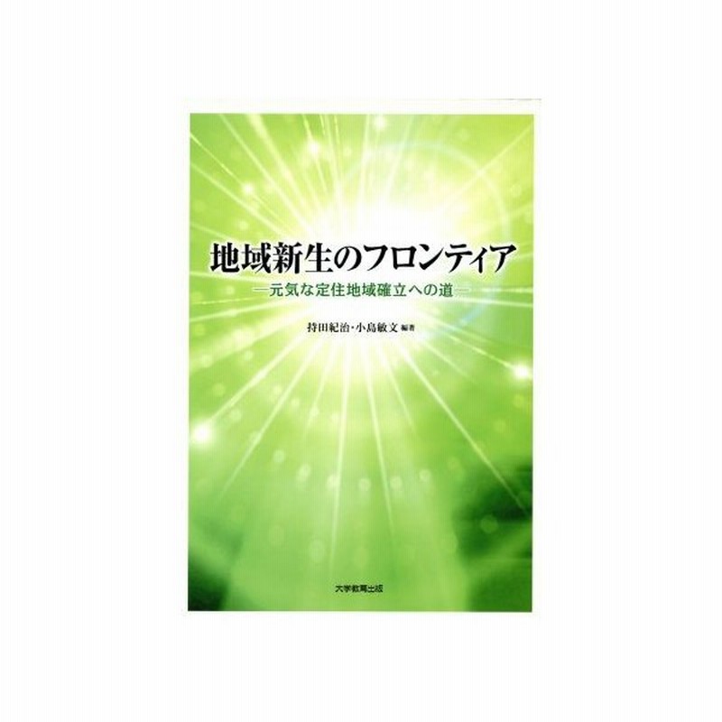 地域新生のフロンティア 元気な定住地域確立への道 持田紀治 著者 小島敏文 著者 通販 Lineポイント最大get Lineショッピング