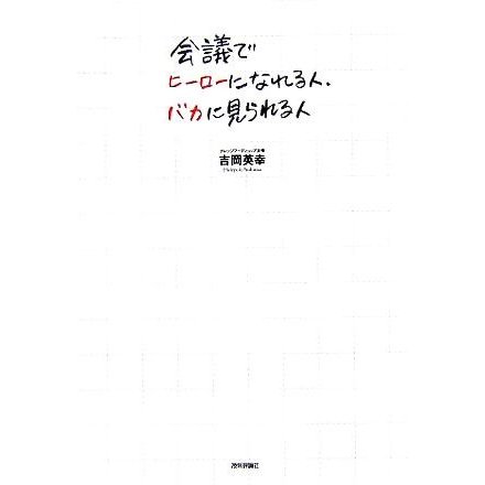 会議でヒーローになれる人、バカに見られる人／吉岡英幸(著者)