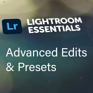 Adobe Lightroom Essentials Pt. 3: Advanced Edits & Presets