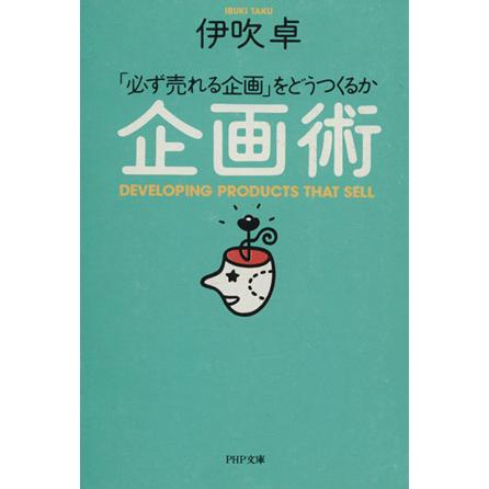 企画術 「必ず売れる企画」をどうつくるか ＰＨＰ文庫／伊吹卓