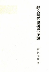  縄文時代史研究序説／戸沢充則(著者)