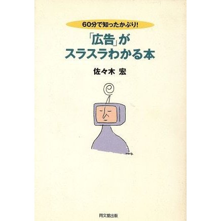 ６０分で知ったかぶり！「広告」がスラスラわかる本 ６０分で知ったかぶり！ ＤＯ　ＢＯＯＫＳ／佐々木宏(著者)