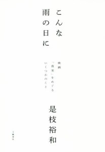  こんな雨の日に 映画「真実」をめぐるいくつかのこと／是枝裕和(著者)