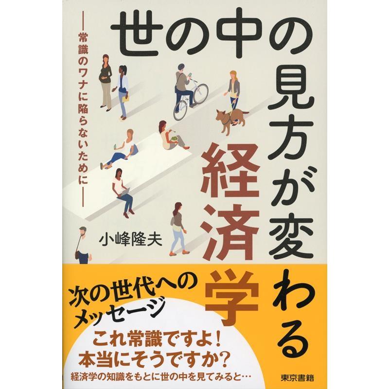 世の中の見方が変わる経済学 常識のワナに陥らないために 小峰隆夫