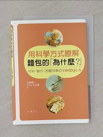 【書寶二手書T1／餐飲_SSP】用科學方式瞭解麵包的為什麼?-材料製作困難排解的138個Q&A_吉野精一