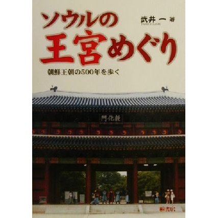 ソウルの王宮めぐり 朝鮮王朝の５００年を歩く／武井一(著者)