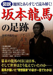  図説　坂本龍馬の足跡 地図とあらすじで読み解く！／木村幸比古