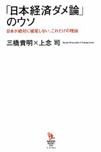  「日本経済ダメ論」のウソ 日本が絶対に破産しない、これだけの理由 知的発見！ＢＯＯＫＳ／上念司，三橋貴明