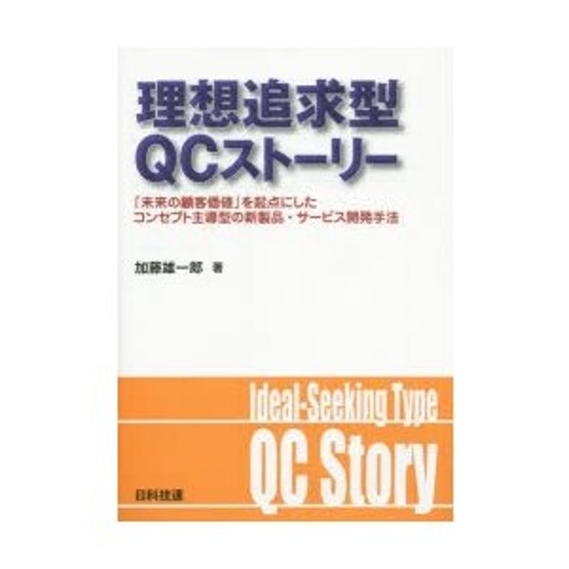 理想追求型QCストーリー「未来の顧客価値」を起点にしたコンセプト主導型の新製品・サービス開発手法　加藤雄一郎著　日科技連