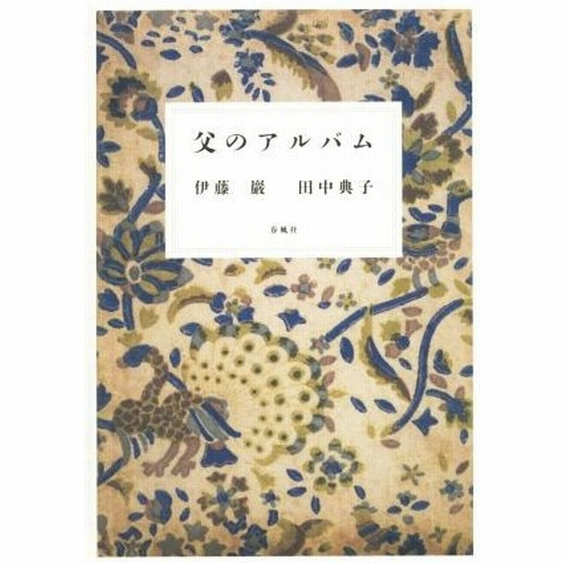 写真集 父のアルバム 伊藤巖 著者 田中典子 著者 通販 Lineポイント最大0 5 Get Lineショッピング