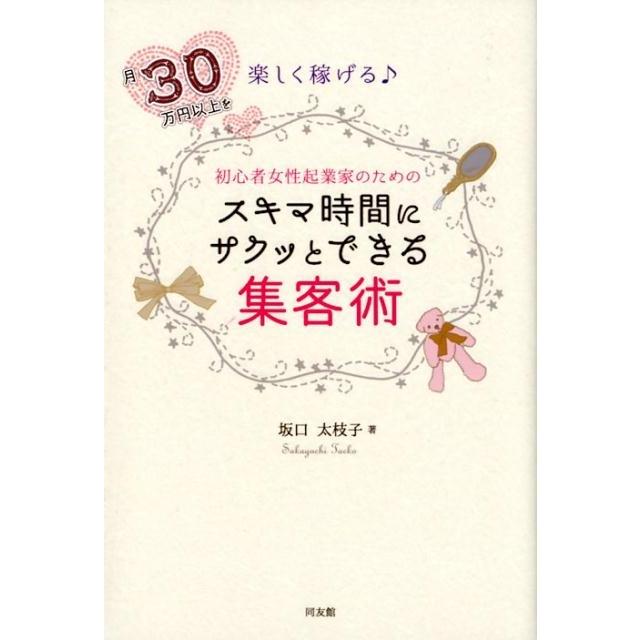 月30万円以上を楽しく稼げる 初心者女性起業家のためのスキマ時間にサクッとできる集客術