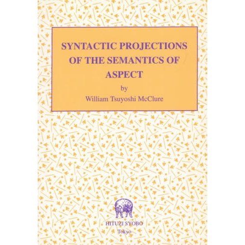 SYNTACTIC PROJECTIONS OF THE SEMANTICS ASPECT WilliamTsuyoshiMcClure