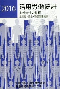 活用労働統計 生産性・賃金・物価関連統計 2016年版 労使交渉の指標 日本生産性本部生産性労働情報センター