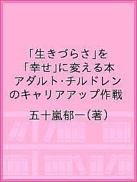 「生きづらさ」を「幸せ」に変える本 アダルト・チルドレンのキャリアアップ作戦 五十嵐郁一