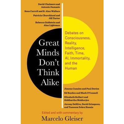 Great Minds Don't Think Alike: Debates on Consciousness, Reality, Intelligence, Faith, Time, AI, Immortality, and the Human