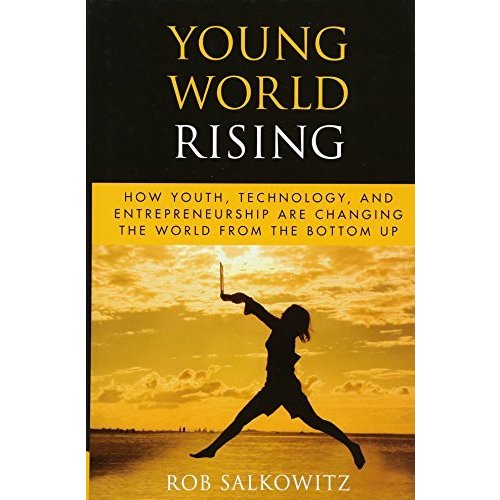 Young World Rising: How Youth Technology and Entrepreneurship are Changing the World from the Bottom Up (Microsoft Executive Leadership Series)